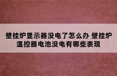 壁挂炉显示器没电了怎么办 壁挂炉温控器电池没电有哪些表现